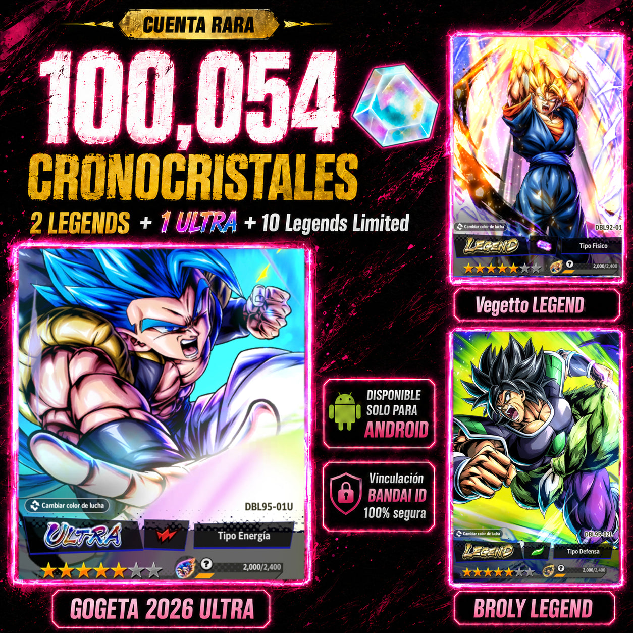 [CUENTA RARA🍀] [ANDROID] 100,054 Cronocristales💎 + Gogeta 2026 ULTRA + Broly LEGEND + Súper Vegetto LEGEND + 10 LL |DRAGON BALL Legends Cuenta