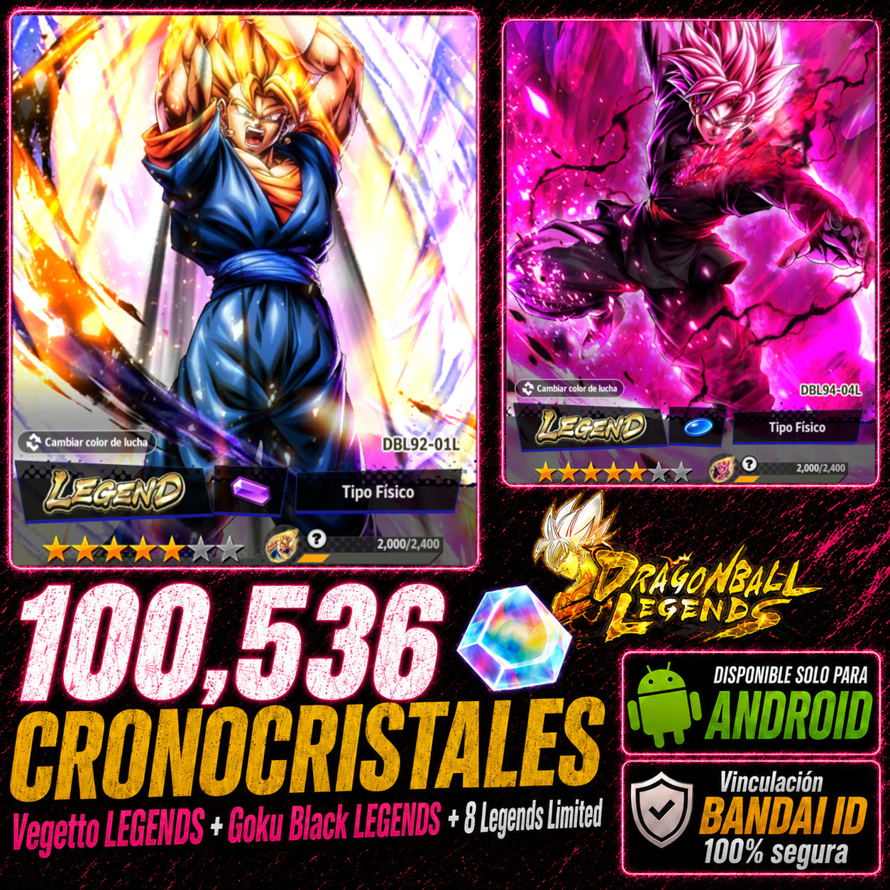 [ANDROID] 100,536 Cronocristales💎 + Súper Vegetto LEGENDS + Supersaiyajin Goku Oscuro LEGENDS + 8 LL |DRAGON BALL Legends Cuenta